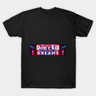 Don't kill Dreams T-Shirt